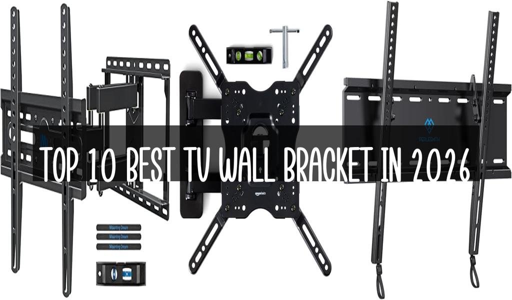 Top 10 Best Tv Wall Bracket in 2026
